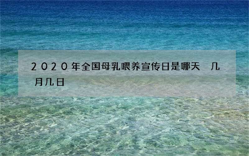 2020年全国母乳喂养宣传日是哪天 几月几日